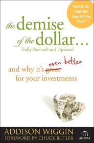 Title: The Demise of the Dollar...: And Why It's Even Better for Your Investments, Author: Addison Wiggin