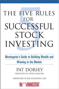 Title: The Five Rules for Successful Stock Investing: Morningstar's Guide to Building Wealth and Winning in the Market, Author: Pat Dorsey