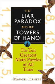 Title: The Liar Paradox and the Towers of Hanoi: The 10 Greatest Math Puzzles of All Time, Author: Marcel Danesi
