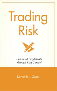 Title: Trading Risk: Enhanced Profitability through Risk Control, Author: Kenneth L. Grant