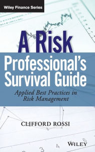 Title: A Risk Professional's Survival Guide: Applied Best Practices in Risk Management / Edition 1, Author: Clifford Rossi
