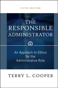 Title: The Responsible Administrator: An Approach to Ethics for the Administrative Role, Author: Terry L. Cooper