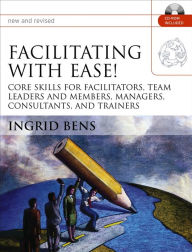 Title: Facilitating with Ease!: Core Skills for Facilitators, Team Leaders and Members, Managers, Consultants, and Trainers, Author: Ingrid Bens