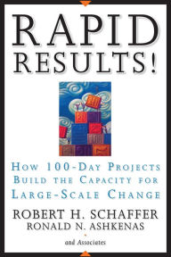 Title: Rapid Results!: How 100-Day Projects Build the Capacity for Large-Scale Change, Author: Robert H. Schaffer