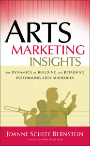 Title: Arts Marketing Insights: The Dynamics of Building and Retaining Performing Arts Audiences, Author: Joanne Scheff Bernstein