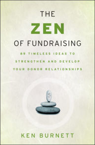 Title: The Zen of Fundraising: 89 Timeless Ideas to Strengthen and Develop Your Donor Relationships, Author: Ken Burnett