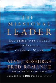 Title: The Missional Leader: Equipping Your Church to Reach a Changing World, Author: Alan J. Roxburgh