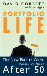 Title: Portfolio Life: The New Path to Work, Purpose, and Passion After 50, Author: David D. Corbett