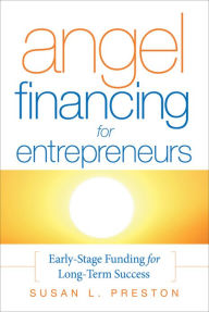 Title: Angel Financing for Entrepreneurs: Early-Stage Funding for Long-Term Success, Author: Susan L. Preston