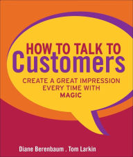 Title: How to Talk to Customers: Create a Great Impression Every Time with MAGIC, Author: Diane Berenbaum