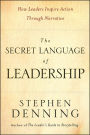 The Secret Language of Leadership: How Leaders Inspire Action Through Narrative