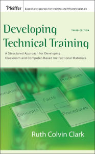 Title: Developing Technical Training: A Structured Approach for Developing Classroom and Computer-based Instructional Materials, Author: Ruth C. Clark