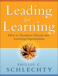 Title: Leading for Learning: How to Transform Schools into Learning Organizations, Author: Phillip C. Schlechty