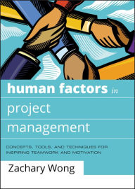 Title: Human Factors in Project Management: Concepts, Tools, and Techniques for Inspiring Teamwork and Motivation, Author: Zachary Wong