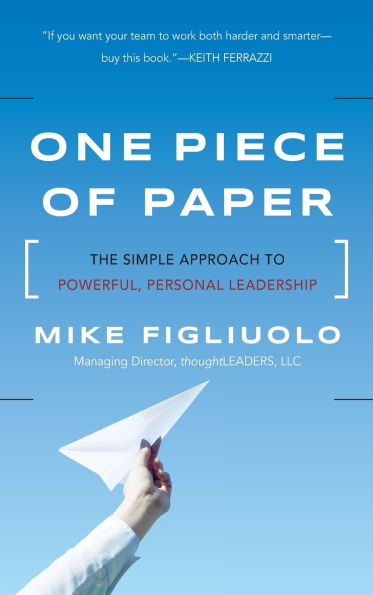 One Piece of Paper: The Simple Approach to Powerful, Personal Leadership