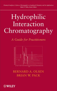 Title: Hydrophilic Interaction Chromatography: A Guide for Practitioners / Edition 1, Author: Bernard A. Olsen