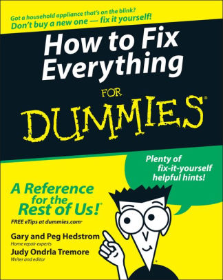 Title: How to Fix Everything For Dummies, Author: Gary Hedstrom, Peg Hedstrom, Judy Ondrla Tremore