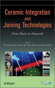 Title: Ceramic Integration and Joining Technologies: From Macro to Nanoscale, Author: Mrityunjay Singh