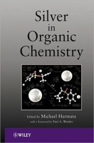 Title: Silver in Organic Chemistry, Author: Michael Harmata