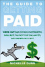 The Guide to Getting Paid: Weed Out Bad Paying Customers, Collect on Past Due Balances, and Avoid Bad Debt
