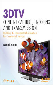 Title: 3DTV Content Capture, Encoding and Transmission: Building the Transport Infrastructure for Commercial Services, Author: Daniel Minoli