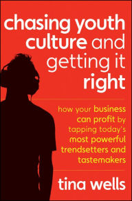 Title: Chasing Youth Culture and Getting it Right: How Your Business Can Profit by Tapping Today's Most Powerful Trendsetters and Tastemakers, Author: Tina Wells