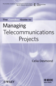 Title: The ComSoc Guide to Managing Telecommunications Projects, Author: Celia Desmond