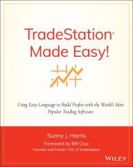 Title: TradeStation Made Easy!: Using EasyLanguage to Build Profits with the World's Most Popular Trading Software, Author: Sunny J. Harris