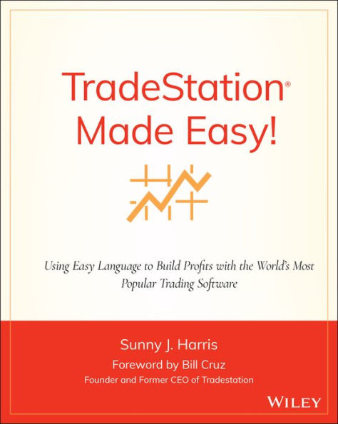 TradeStation Made Easy!: Using EasyLanguage to Build Profits with the World's Most Popular Trading Software