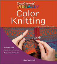Title: Teach Yourself VISUALLY Color Knitting, Author: Mary Scott Huff