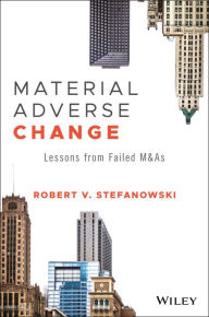 Title: Material Adverse Change: Lessons from Failed M&As / Edition 1, Author: Robert V. Stefanowski