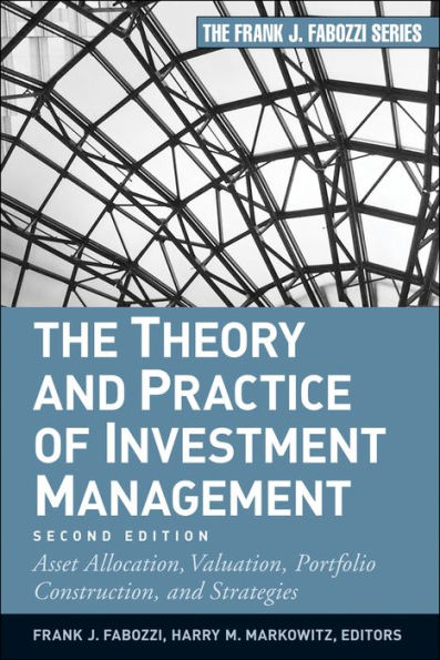 The Theory and Practice of Investment Management: Asset Allocation, Valuation, Portfolio Construction, and Strategies