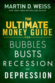 Title: The Ultimate Money Guide for Bubbles, Busts, Recession and Depression, Author: Martin D. Weiss