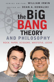 Title: The Big Bang Theory and Philosophy: Rock, Paper, Scissors, Aristotle, Locke, Author: Dean A. Kowalski