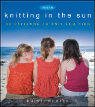 Title: More Knitting in the Sun: 32 Patterns to Knit for Kids, Author: Kristi Porter