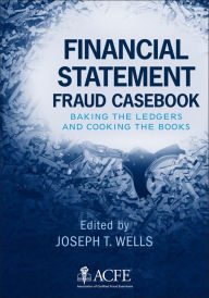 Title: Financial Statement Fraud Casebook: Baking the Ledgers and Cooking the Books, Author: Joseph T. Wells