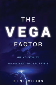 Title: The Vega Factor: Oil Volatility and the Next Global Crisis, Author: Kent Moors