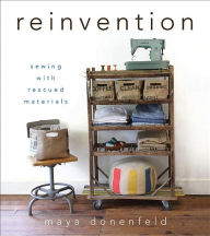 Title: Reinvention: Sewing with Rescued Materials, Author: Donenfeld