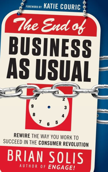 the End of Business As Usual: Rewire Way You Work to Succeed Consumer Revolution