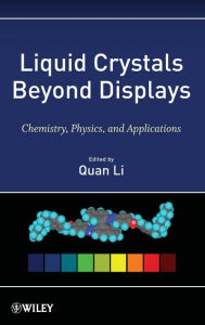 Title: Liquid Crystals Beyond Displays: Chemistry, Physics, and Applications / Edition 1, Author: Quan Li