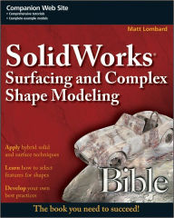 Title: SolidWorks Surfacing and Complex Shape Modeling Bible, Author: Matt Lombard