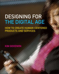 Title: Designing for the Digital Age: How to Create Human-Centered Products and Services, Author: Kim Goodwin