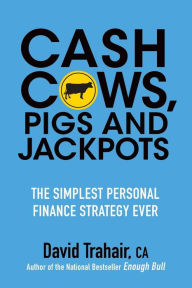 Title: Cash Cows, Pigs and Jackpots: The Simplest Personal Finance Strategy Ever, Author: David Trahair