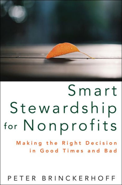 Smart Stewardship for Nonprofits: Making the Right Decision in Good Times and Bad / Edition 1
