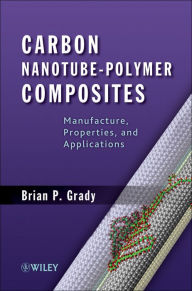 Title: Carbon Nanotube-Polymer Composites: Manufacture, Properties, and Applications, Author: Brian P. Grady