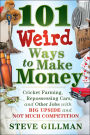 101 Weird Ways to Make Money: Cricket Farming, Repossessing Cars, and Other Jobs With Big Upside and Not Much Competition