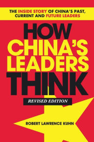 Title: How China's Leaders Think: The Inside Story of China's Past, Current and Future Leaders, Author: Robert Lawrence Kuhn