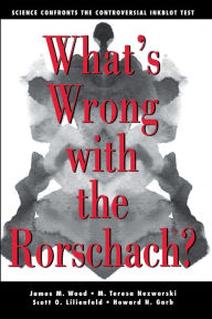Title: What's Wrong With The Rorschach: Science Confronts the Controversial Inkblot Test / Edition 1, Author: James M. Wood