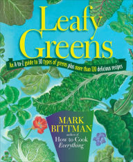 Title: Leafy Greens: An A-to-Z Guide to 30 Types of Greens Plus More than 120 Delicious Recipes, Author: Mark Bittman