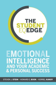 Title: The Student EQ Edge: Emotional Intelligence and Your Academic and Personal Success / Edition 1, Author: Steven J. Stein
